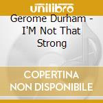 Gerome Durham - I'M Not That Strong cd