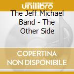 The Jeff Michael Band - The Other Side cd musicale di The Jeff Michael Band