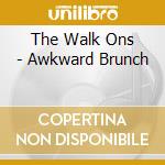 The Walk Ons - Awkward Brunch cd