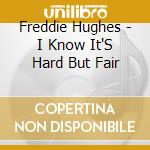 Freddie Hughes - I Know It'S Hard But Fair cd musicale di HUGHES FREDDIE