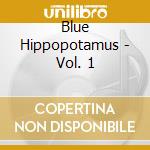 Blue Hippopotamus - Vol. 1