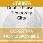 Double Praise - Temporary Gifts cd