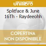 Splitface & June 16Th - Raydeeohh cd