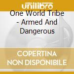 One World Tribe - Armed And Dangerous cd musicale di One World Tribe