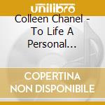 Colleen Chanel - To Life A Personal Celebration cd musicale di Colleen Chanel