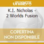 K.I. Nicholas - 2 Worlds Fusion cd