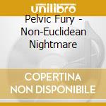 Pelvic Fury - Non-Euclidean Nightmare cd