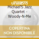 Michael'S Jazz Quartet - Woody-N-Me cd musicale di Michael'S Jazz Quartet