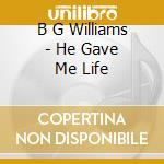 B G Williams - He Gave Me Life cd