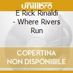 E Rick Rinaldi - Where Rivers Run cd