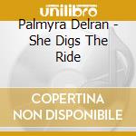 Palmyra Delran - She Digs The Ride