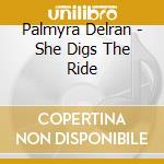 Palmyra Delran - She Digs The Ride cd