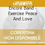 Encore Band - Exercise Peace And Love cd musicale di Encore Band