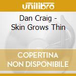 Dan Craig - Skin Grows Thin cd musicale di Dan Craig