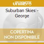 Suburban Skies - George cd musicale di Suburban Skies