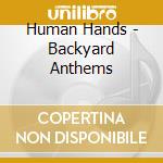 Human Hands - Backyard Anthems cd musicale di Human Hands