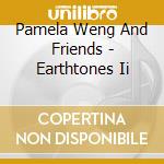 Pamela Weng And Friends - Earthtones Ii cd