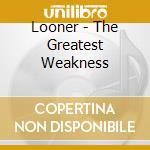 Looner - The Greatest Weakness cd
