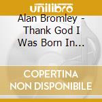 Alan Bromley - Thank God I Was Born In The Usa cd