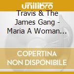 Travis & The James Gang - Maria A Woman Like You cd musicale di Travis & The James Gang
