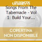 Songs From The Tabernacle - Vol 1: Build Your House cd musicale di Songs From The Tabernacle