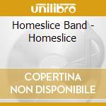 Homeslice Band - Homeslice cd musicale di Homeslice Band