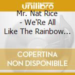 Mr. Nat Rice - We'Re All Like The Rainbow In The Sky cd