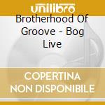 Brotherhood Of Groove - Bog Live cd