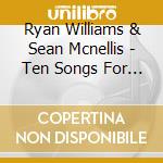 Ryan Williams & Sean Mcnellis - Ten Songs For Listeners cd musicale di Ryan Williams & Sean Mcnellis