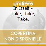 In Itself - Take, Take, Take. cd