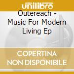 Outereach - Music For Modern Living Ep cd