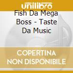 Fish Da Mega Boss - Taste Da Music cd