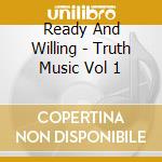 Ready And Willing - Truth Music Vol 1 cd