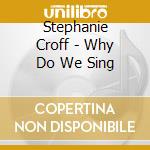 Stephanie Croff - Why Do We Sing cd