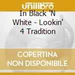 In Black 'N White - Lookin' 4 Tradition cd