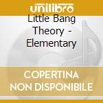 Little Bang Theory - Elementary cd musicale di Little Bang Theory