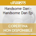 Handsome Dan - Handsome Dan Ep cd musicale di Handsome Dan