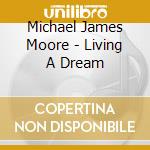 Michael James Moore - Living A Dream