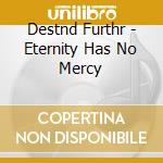 Destnd Furthr - Eternity Has No Mercy cd