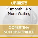 Ssmooth - No More Waiting cd