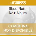 Blues Noir - Noir Album cd musicale di Blues Noir