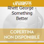 Rhett George - Something Better cd musicale di Rhett George