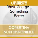 Rhett George - Something Better cd