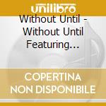 Without Until - Without Until Featuring Scott Quinn & Lee Venters cd