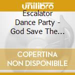 Escalator Dance Party - God Save The Crane cd