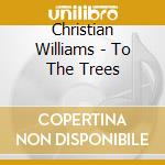 Christian Williams - To The Trees cd