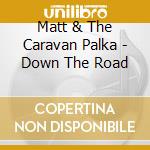 Matt & The Caravan Palka - Down The Road cd