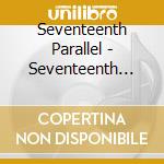 Seventeenth Parallel - Seventeenth Parallel cd musicale di Seventeenth Parallel