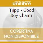 Tripp - Good Boy Charm cd musicale di Tripp