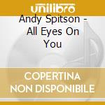 Andy Spitson - All Eyes On You cd musicale di Andy Spitson